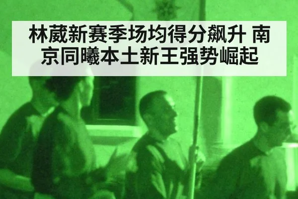 林葳新赛季场均得分飙升 南京同曦本土新王强势崛起