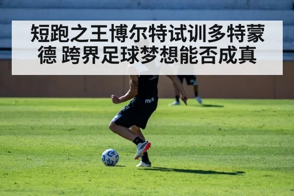 短跑之王博尔特试训多特蒙德 跨界足球梦想能否成真